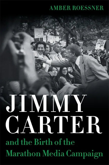 Jimmy Carter and the Birth of the Marathon Media Campaign - Hardcover