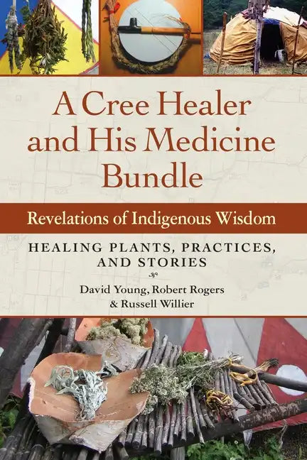 A Cree Healer and His Medicine Bundle: Revelations of Indigenous Wisdom--Healing Plants, Practices, and Stories - Paperback