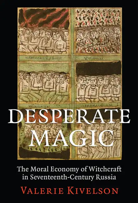 Desperate Magic: The Moral Economy of Witchcraft in Seventeenth-Century Russia - Paperback