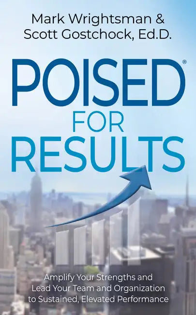 Poised for Results: Amplify Your Strengths and Lead Your Team and Organization to Sustained, Elevated Performance - Paperback