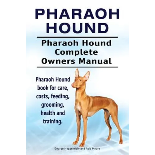 Pharaoh Hound. Pharaoh Hound Complete Owners Manual. Pharaoh Hound book for care, costs, feeding, grooming, health and training. - Paperback