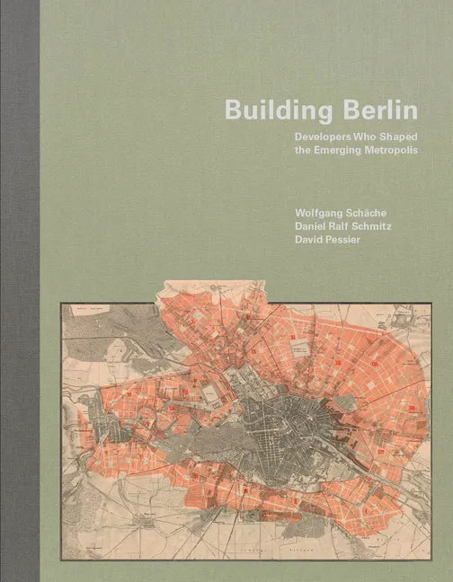 Building Berlin: Pioneers Who Developed the Emerging Metropolis - Hardcover