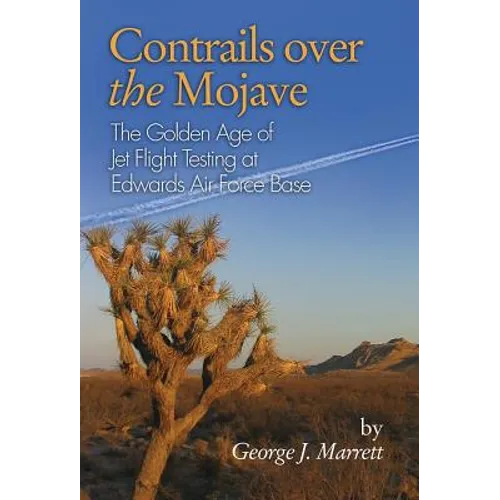 Contrails Over the Mojave: The Golden Age of Jet Flight Testing at Edwards Air Force Base - Paperback