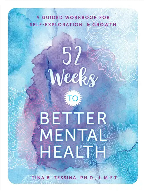 52 Weeks to Better Mental Health: A Guided Workbook for Self-Exploration and Growth - Paperback