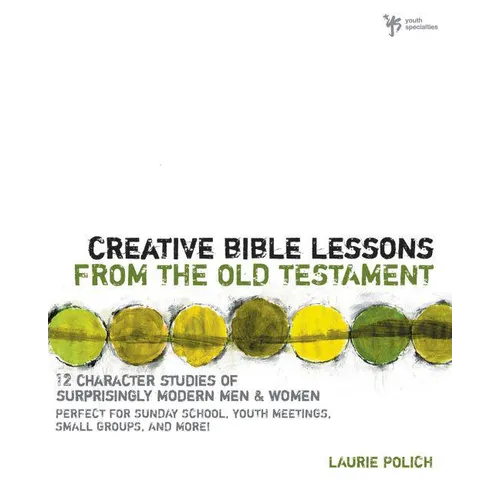 The Creative Bible Lessons from the Old Testament: 12 Character Studies of Surprisingly Modern Men and Women - Paperback