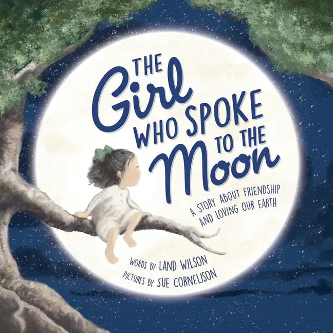 The Girl Who Spoke to the Moon: A Story about Friendship and Loving Our Earth - Hardcover