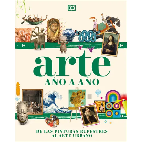Arte A a A (Art Year by Year): de Las Pinturas Rupestres Al Arte Urbano - Hardcover