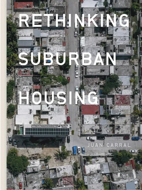 Juan Carral: Rethinking Suburban Housing - Paperback