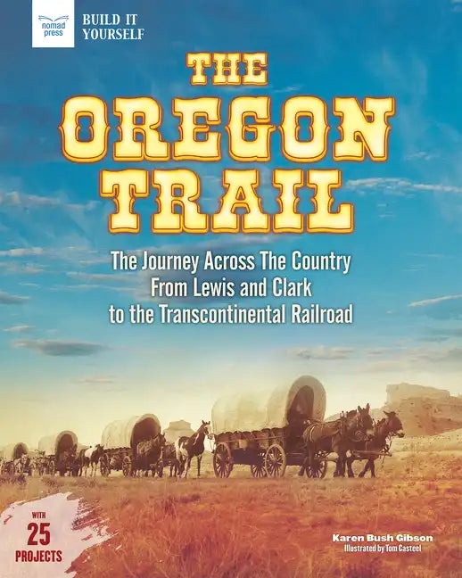 The Oregon Trail: The Journey Across the Country from Lewis and Clark to the Transcontinental Railroad with 25 Projects - Paperback