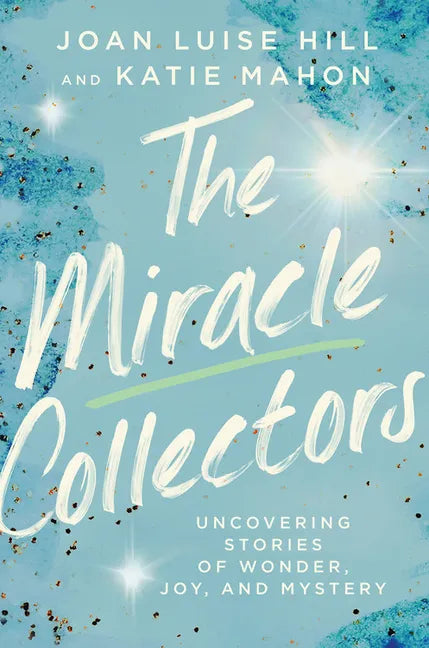 The Miracle Collectors: Uncovering Stories of Wonder, Joy, and Mystery - Hardcover