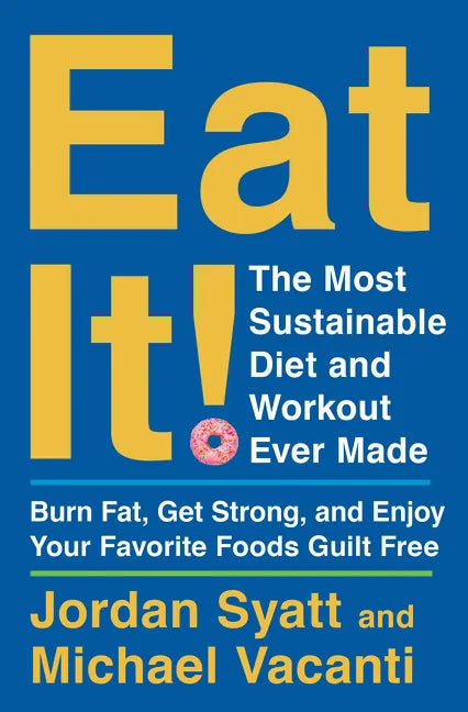Eat It!: The Most Sustainable Diet and Workout Ever Made: Burn Fat, Get Strong, and Enjoy Your Favorite Foods Guilt Free - Hardcover