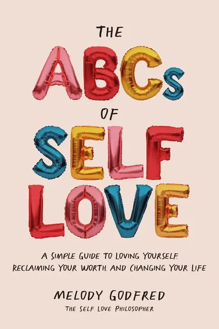 The ABCs of Self Love: A Simple Guide to Loving Yourself, Reclaiming Your Worth, and Changing Your Life - Paperback