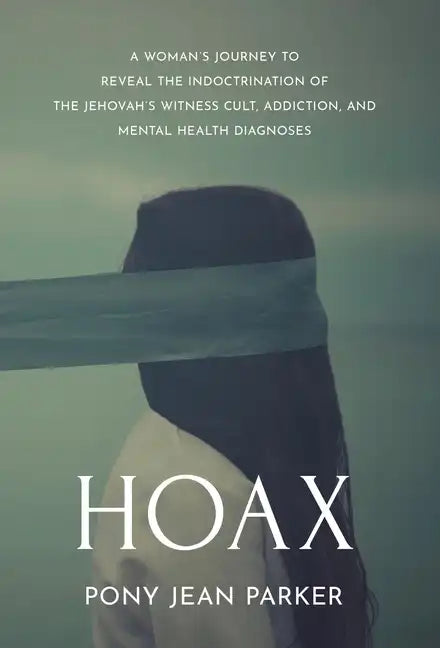 Hoax: A Woman's Journey to Reveal the Indoctrination of the Jehovah's Witness Cult, Addiction, and Mental Health Diagnoses - Hardcover