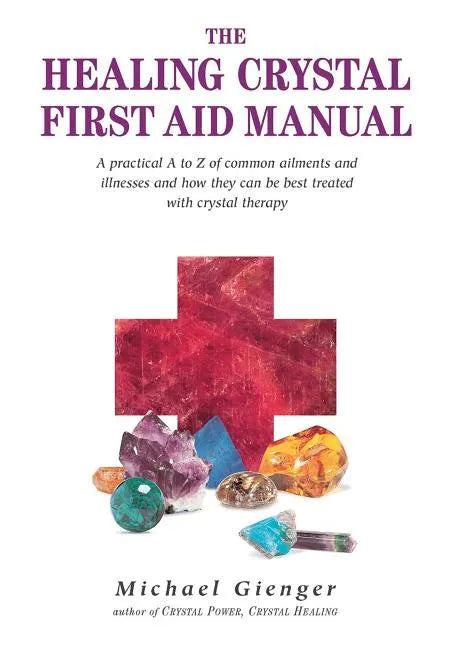 The Healing Crystals First Aid Manual: A Practical A to Z of Common Ailments and Illnesses and How They Can Be Best Treated with Crystal Therapy - Paperback