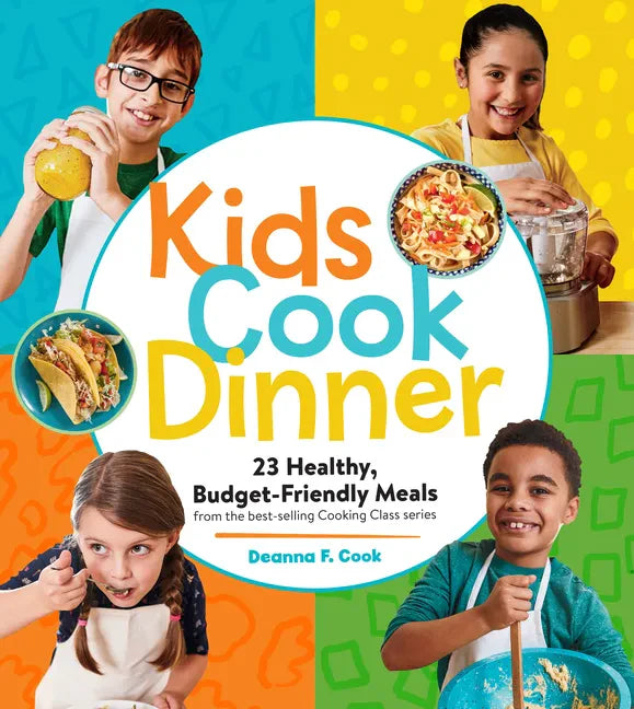 Kids Cook Dinner: 23 Healthy, Budget-Friendly Meals from the Best-Selling Cooking Class Series - Paperback