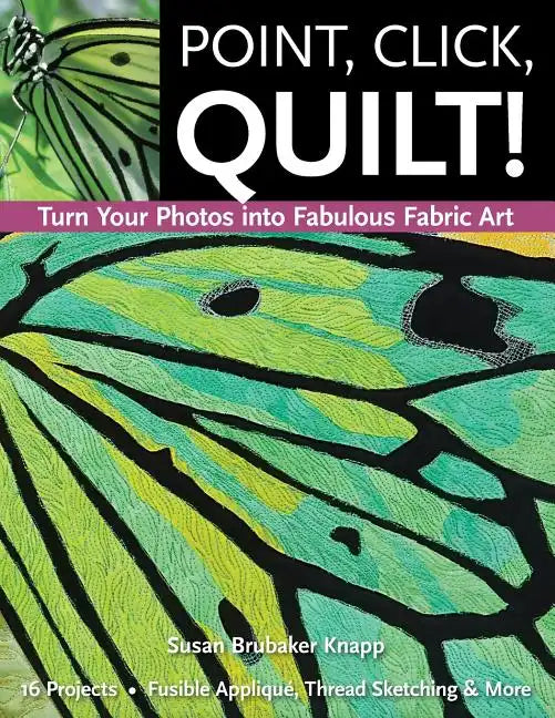 Point, Click, Quilt! Turn Your Photos into Fabulous Fabric Art - Print-On-Demand Edition - Paperback