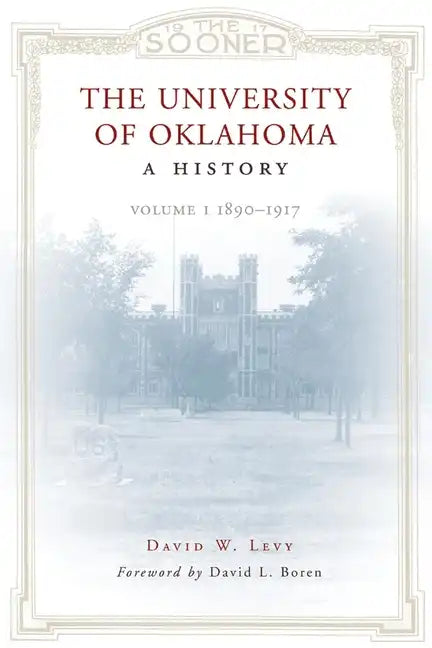 The University of Oklahoma: A History: Volume I, 1890-1917 - Paperback