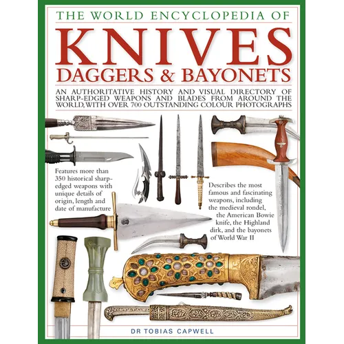 The World Encyclopedia of Knives, Daggers & Bayonets: An Authoritative History and Visual Directory of Sharp-Edged Weapons and Blades from Around the - Hardcover