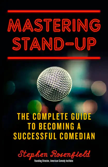 Mastering Stand-Up: The Complete Guide to Becoming a Successful Comedian - Paperback