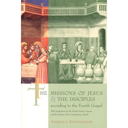 The Missions of Jesus and the Disciples According to the Fourth Gospel, with Implications for the Fourth Gospel's - Paperback