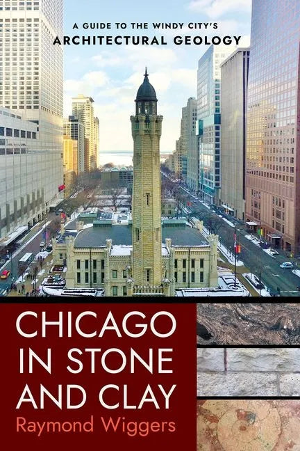 Chicago in Stone and Clay: A Guide to the Windy City's Architectural Geology - Paperback