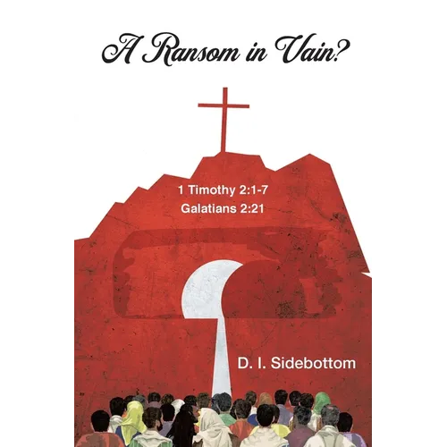 A Ransom in Vain?: 1 Timothy 2:1-7 Galations 2:21 - Paperback