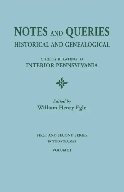 Notes and Queries: Historical and Genealogical, Chiefly Relating to Interior Pennsylvania. First and Second Series, in Two Volumes. Volum - Paperback