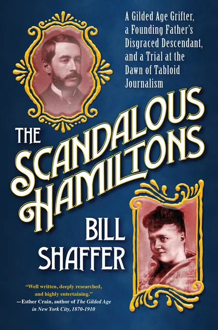 The Scandalous Hamiltons: A Gilded Age Grifter, a Founding Fathers Disgraced Descendant, and a Trial at the Dawn of Tabloid Journalism - Hardcover