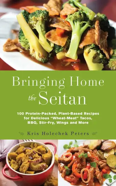 Bringing Home the Seitan: 100 Protein-Packed, Plant-Based Recipes for Delicious "wheat-Meat" Tacos, Bbq, Stir-Fry, Wings and More - Paperback