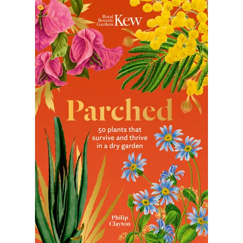 Kew: Parched: 50 Plants That Thrive and Survive in a Dry Garden - Hardcover