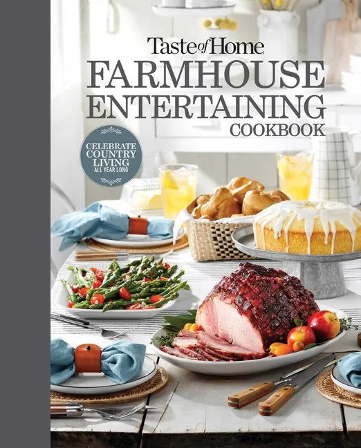 Taste of Home Farmhouse Entertaining Cookbook: Invite Friends and Family to Celebrate a Taste of the Country All Year Long - Hardcover