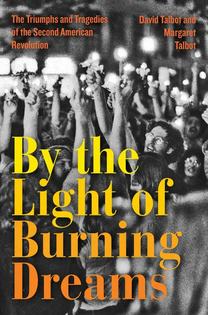 By the Light of Burning Dreams: The Triumphs and Tragedies of the Second American Revolution - Hardcover