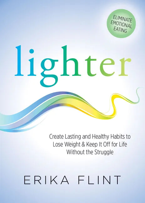 Lighter: Eliminate Emotional Eating & Create Lasting and Healthy Habits to Lose Weight & Keep It Off for Life Without the Struggle - Paperback