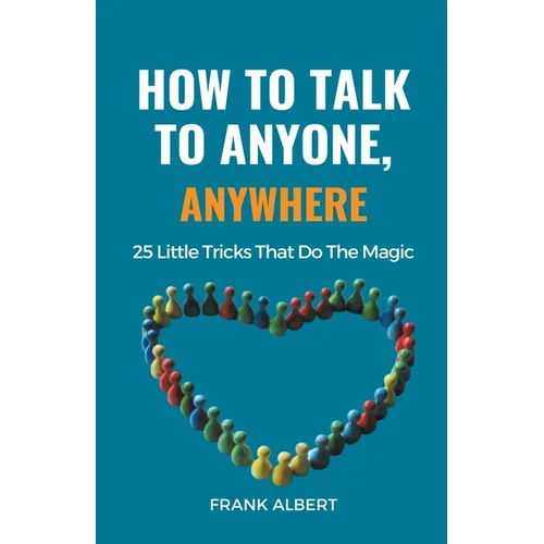 How To Talk To Anyone, Anywhere: 25 Little Tricks That Do The Magic - Paperback