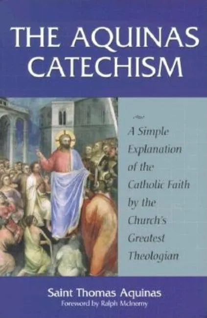 The Aquinas Catechism: A Simple Explanation of the Catholic Faith by the Church's Greatest Theologian - Paperback
