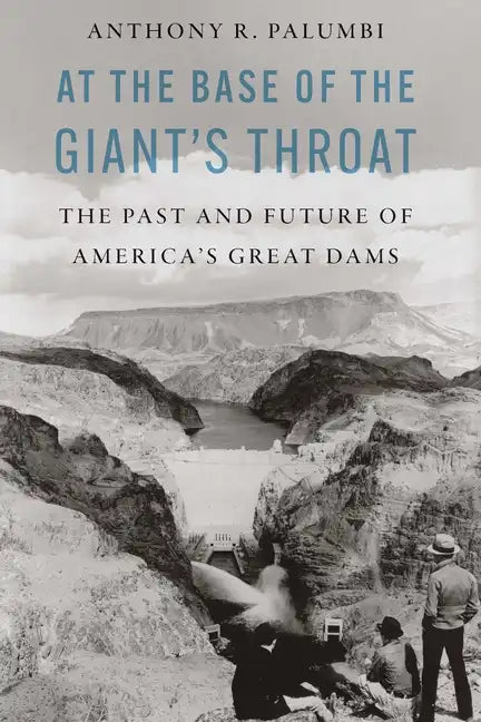At the Base of the Giant's Throat: The Past and Future of America's Great Dams - Hardcover