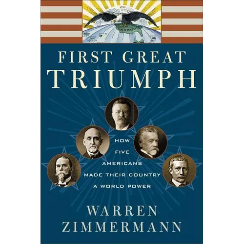 First Great Triumph: How Five Americans Made Their Country a World Power - Paperback