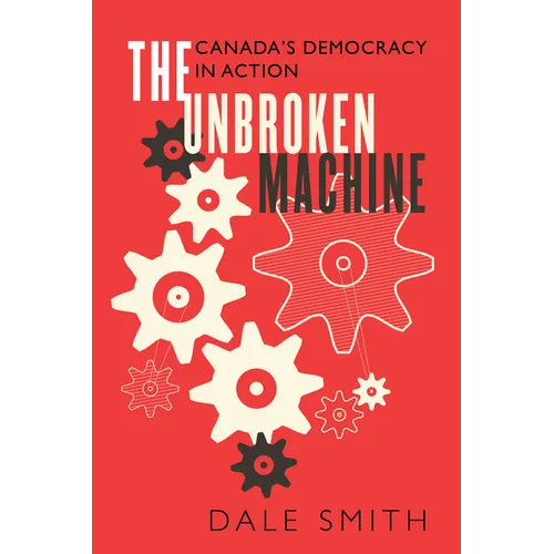The Unbroken Machine: Canada's Democracy in Action - Paperback