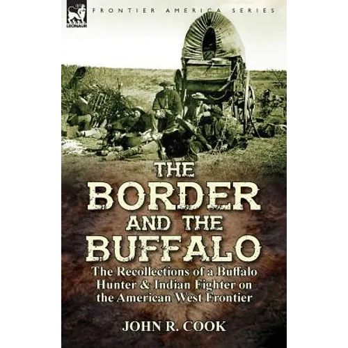 The Border and the Buffalo: the Recollections of a Buffalo Hunter & Indian Fighter on the American West Frontier - Paperback