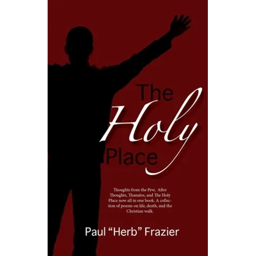 The Holy Place: Thoughts from the Pew, After Thoughts, Thanatos, and The Holy Place now all in one book. A collection of poems on life - Paperback