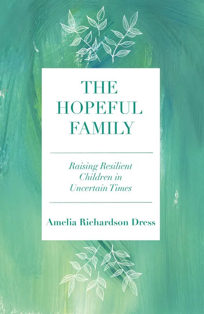 The Hopeful Family: Raising Resilient Children in Uncertain Times - Paperback