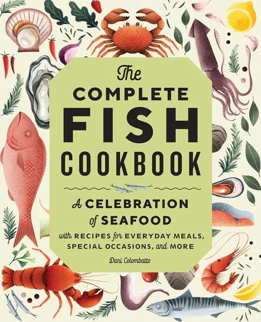 The Complete Fish Cookbook: A Celebration of Seafood with Recipes for Everyday Meals, Special Occasions, and More - Hardcover