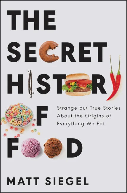The Secret History of Food: Strange But True Stories about the Origins of Everything We Eat - Paperback