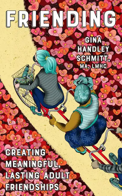 Friending: Creating Meaningful, Lasting Adult Friendships: Creating Meaningful, Lasting Adult Friendships - Paperback