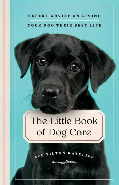 The Little Book of Dog Care: Expert Advice on Giving Your Dog Their Best Life - Hardcover