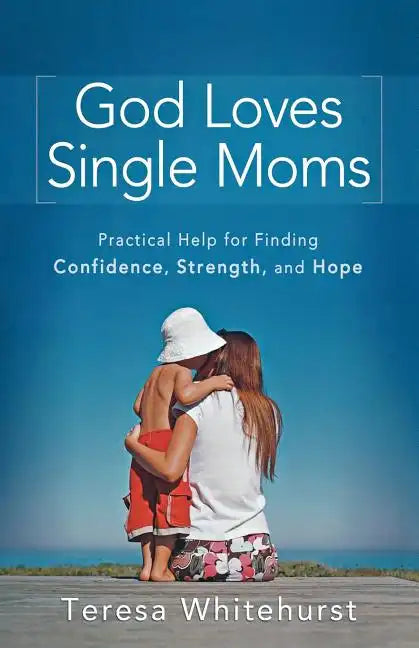 God Loves Single Moms: Practical Help for Finding Confidence, Strength, and Hope - Paperback