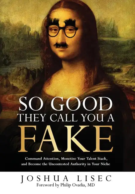 So Good They Call You a Fake: Command Attention, Monetize Your Talent Stack, and Become the Uncontested Authority in Your Niche - Hardcover