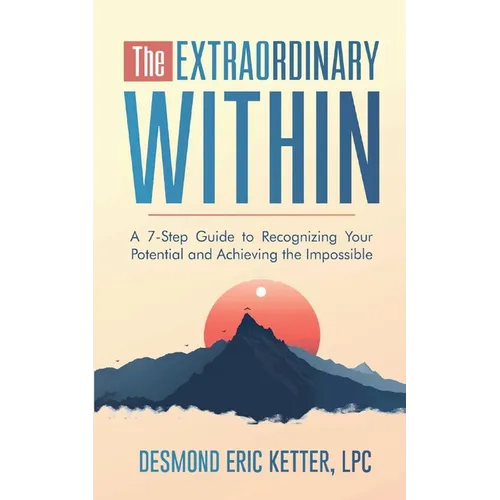 The Extraordinary Within: A 7-Step Guide to Recognizing Your Potential and Achieving the Impossible - Paperback
