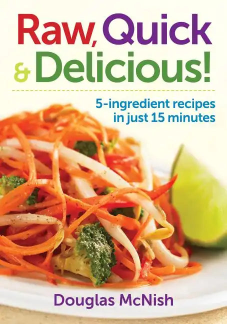 Raw, Quick & Delicious!: 5-Ingredient Recipes in Just 15 Minutes - Paperback