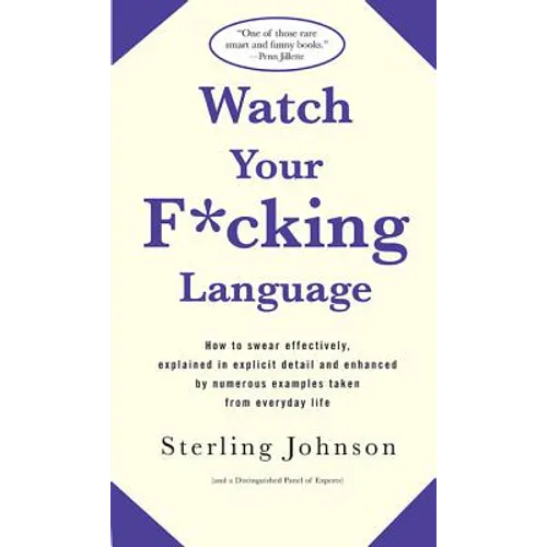 Watch Your F*cking Language: How to Swear Effectively, Explained in Explicit Detail and Enhanced by Numerous Examples Taken from Everyday Life - Paperback